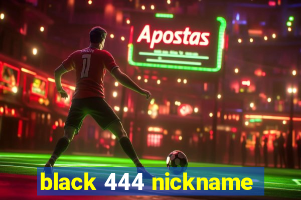 black 444 nickname